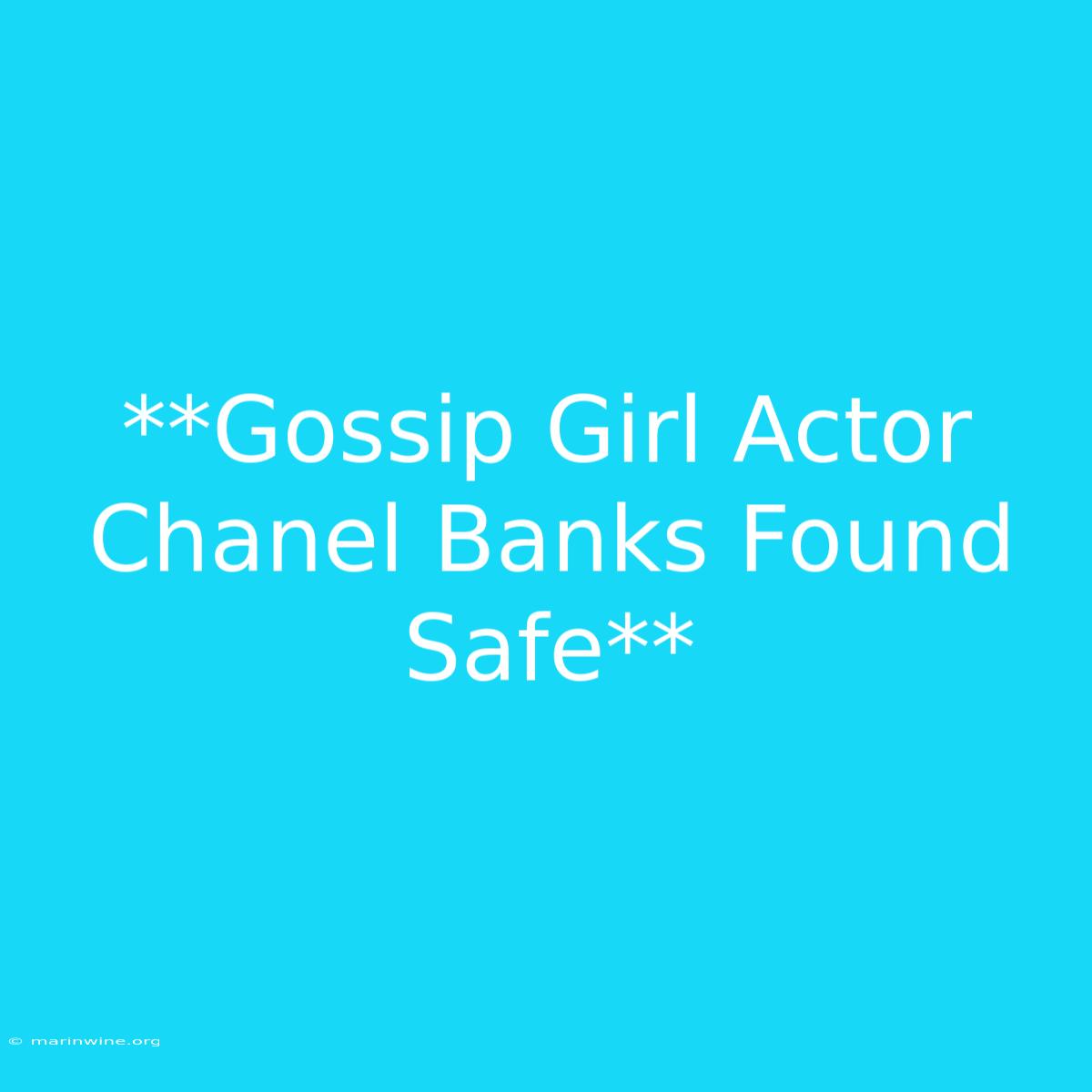 **Gossip Girl Actor Chanel Banks Found Safe**