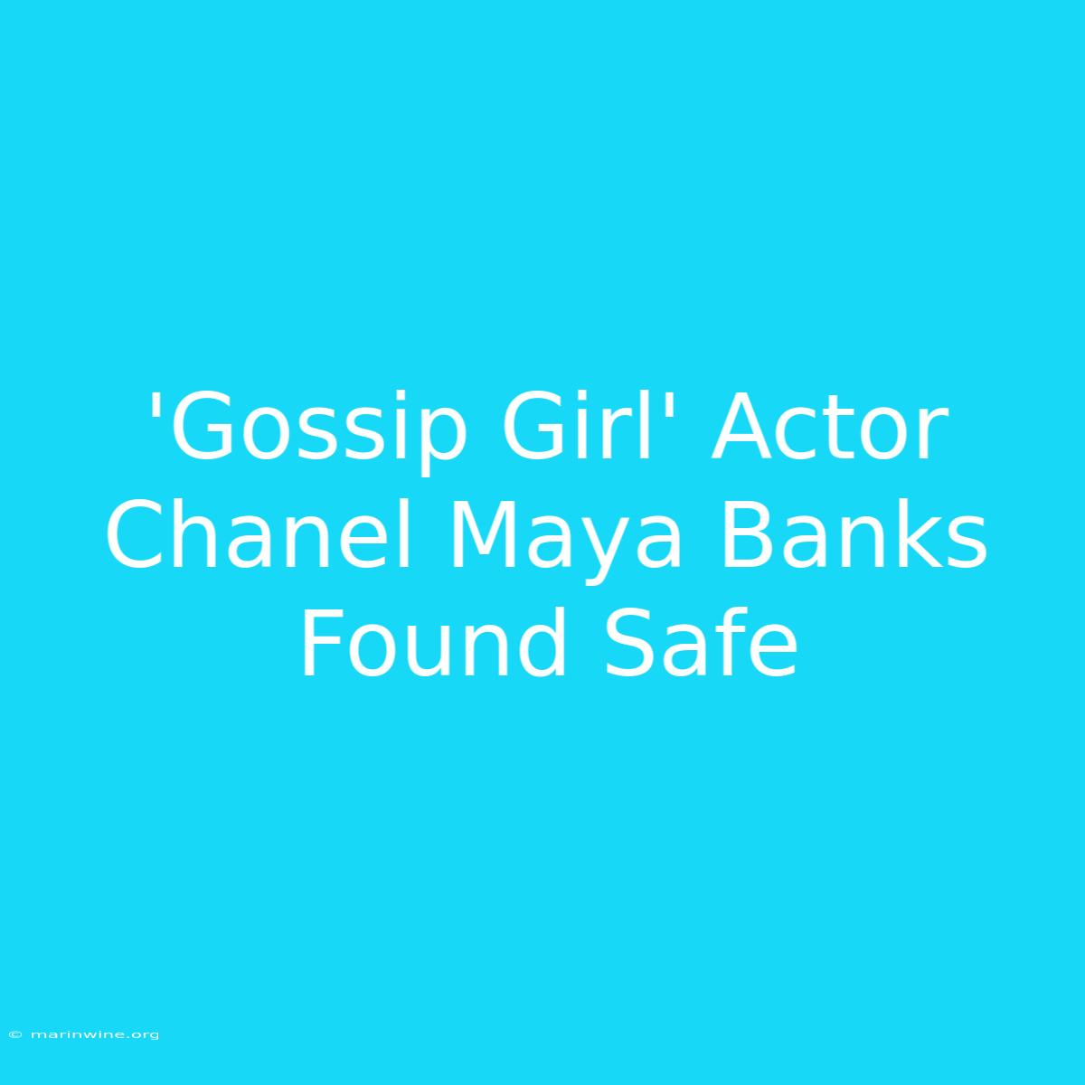 'Gossip Girl' Actor Chanel Maya Banks Found Safe