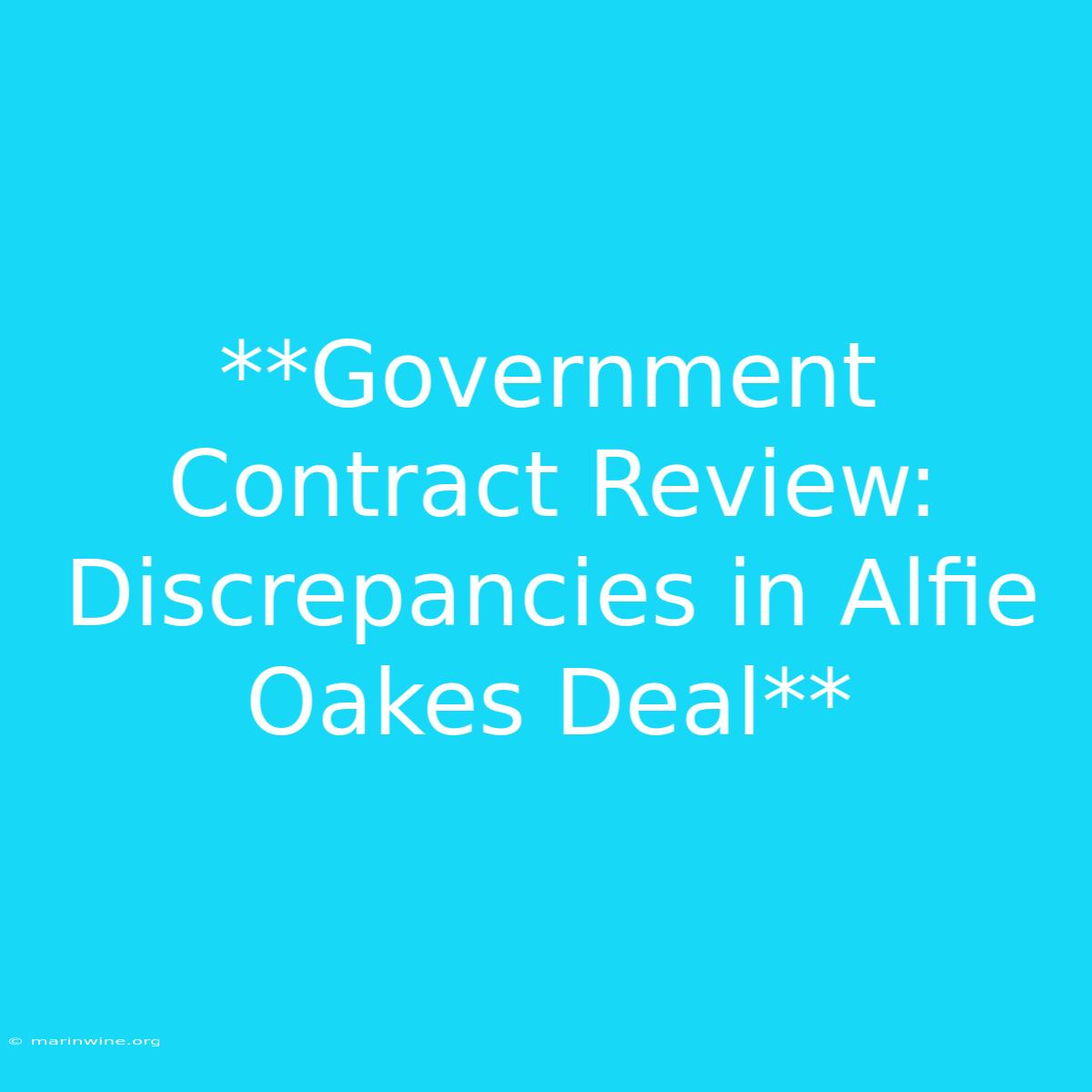 **Government Contract Review: Discrepancies In Alfie Oakes Deal**