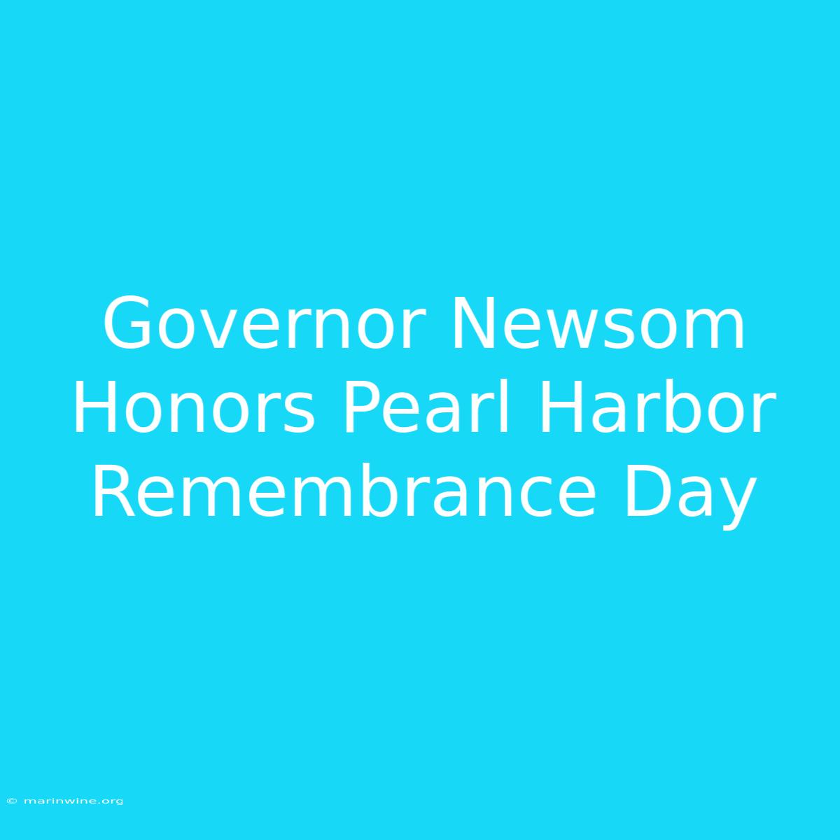 Governor Newsom Honors Pearl Harbor Remembrance Day