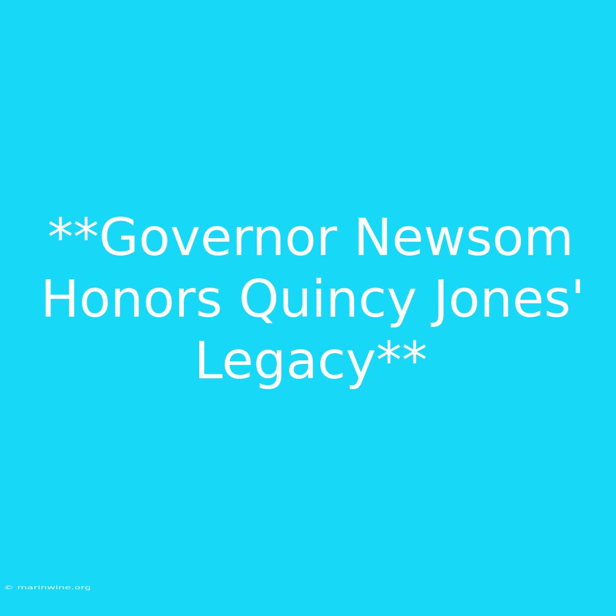 **Governor Newsom Honors Quincy Jones' Legacy**