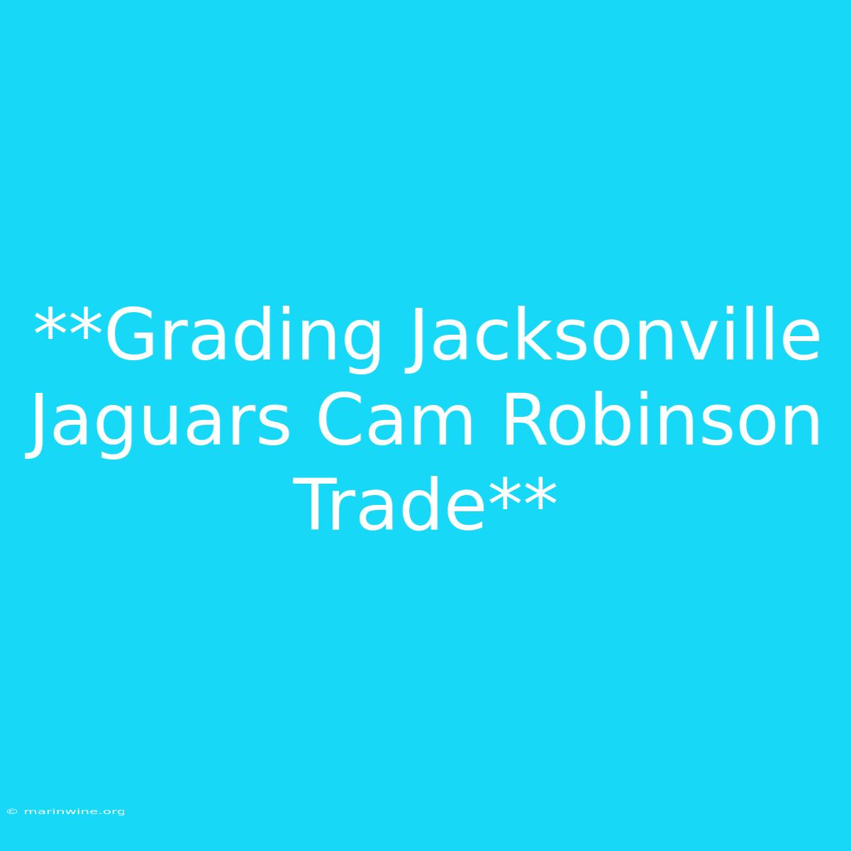 **Grading Jacksonville Jaguars Cam Robinson Trade**