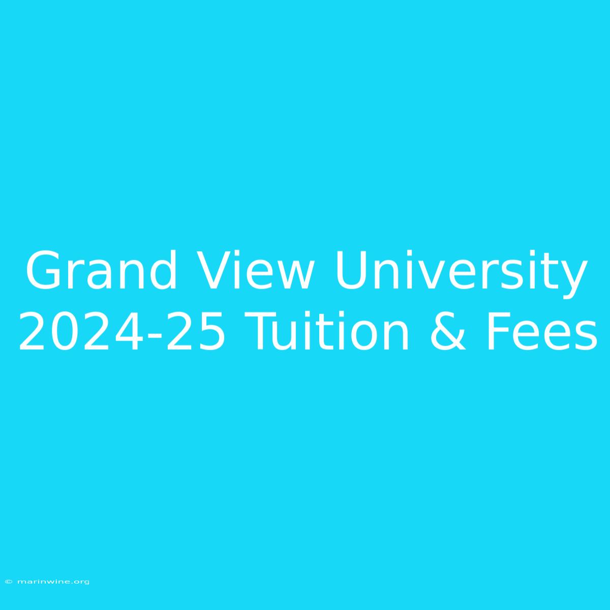 Grand View University 2024-25 Tuition & Fees