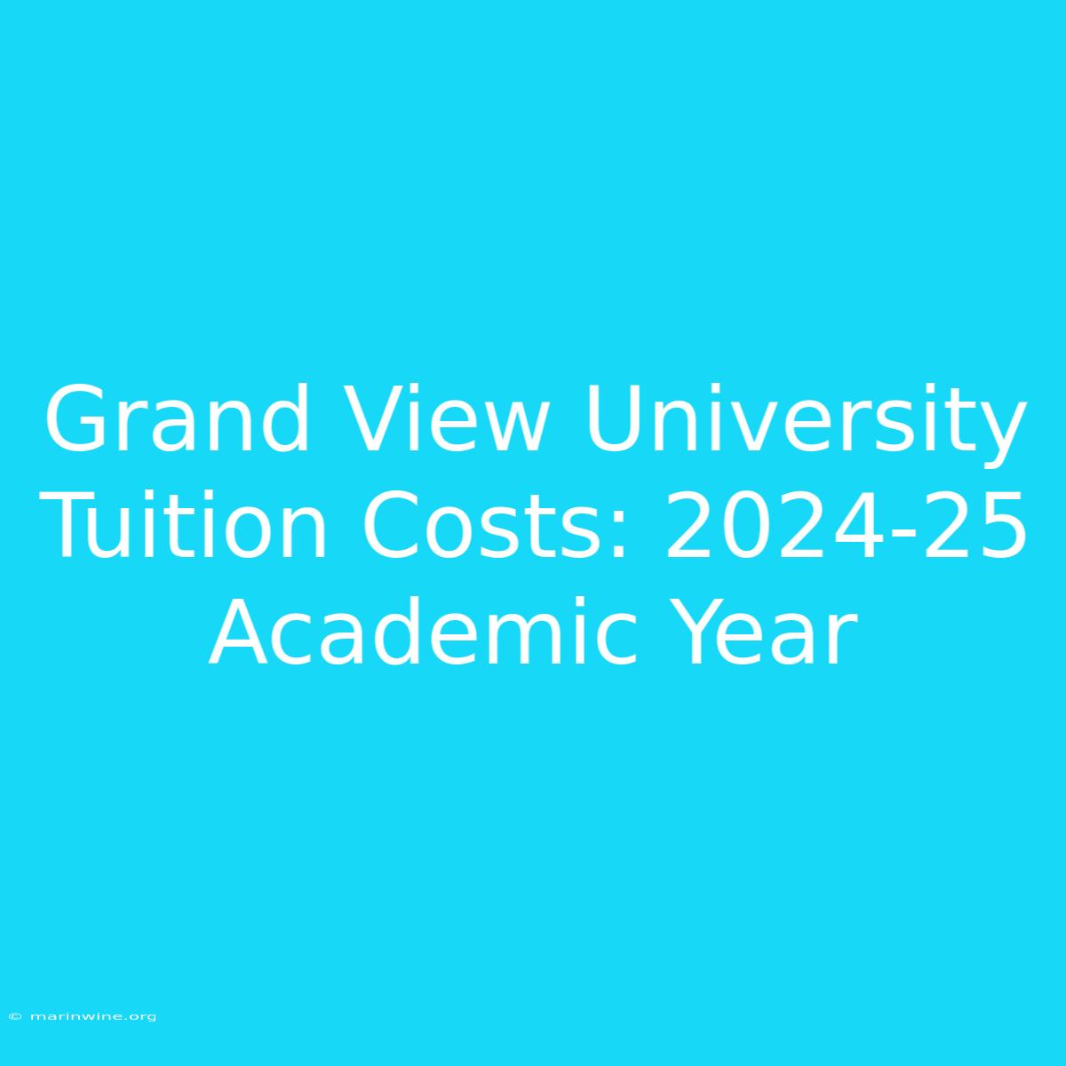 Grand View University Tuition Costs: 2024-25 Academic Year 