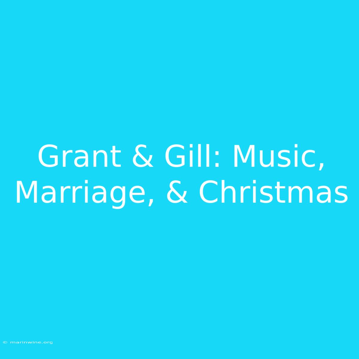 Grant & Gill: Music, Marriage, & Christmas