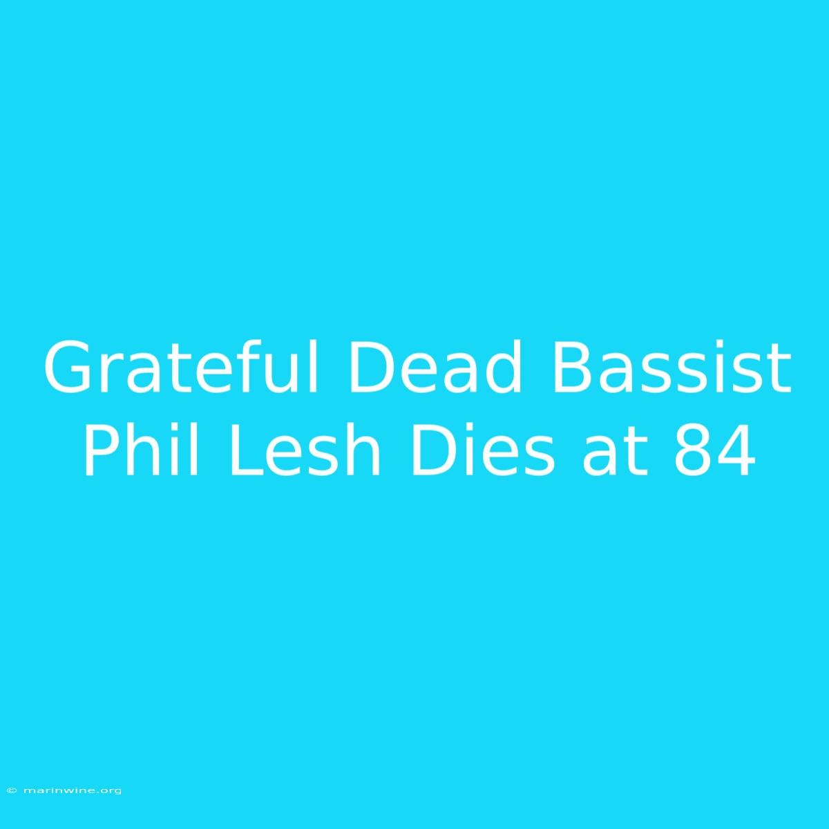 Grateful Dead Bassist Phil Lesh Dies At 84