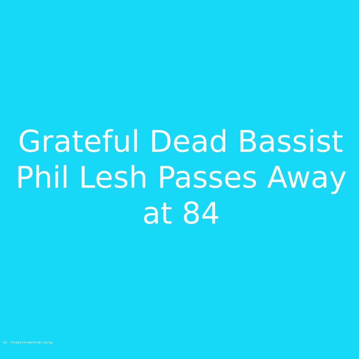 Grateful Dead Bassist Phil Lesh Passes Away At 84