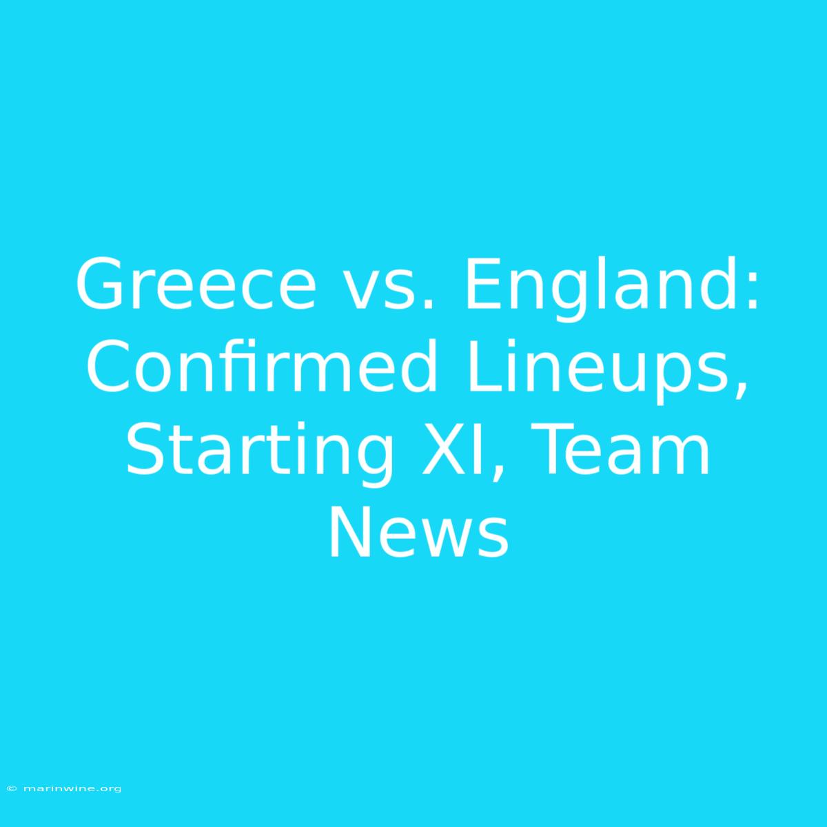 Greece Vs. England: Confirmed Lineups, Starting XI, Team News