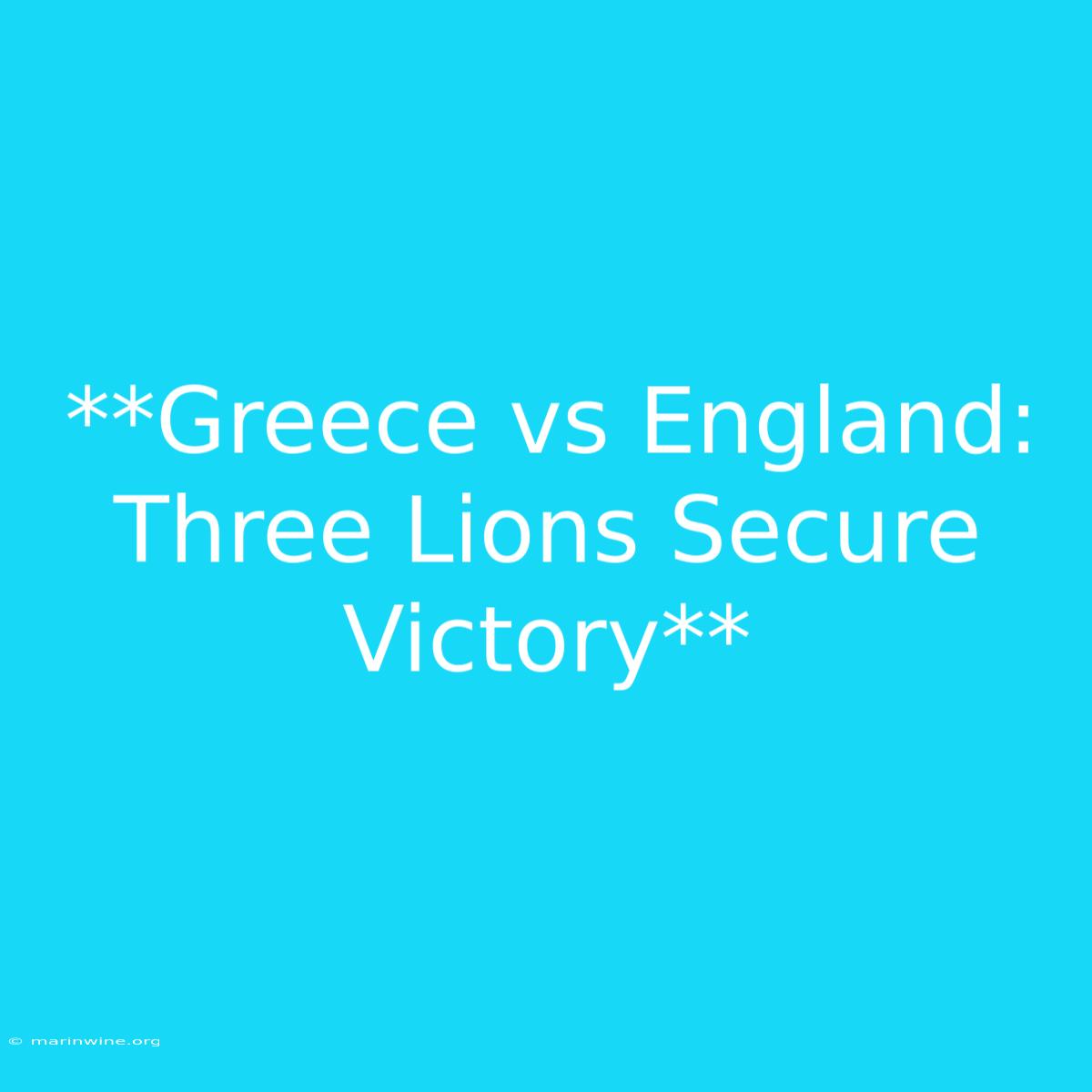 **Greece Vs England: Three Lions Secure Victory**