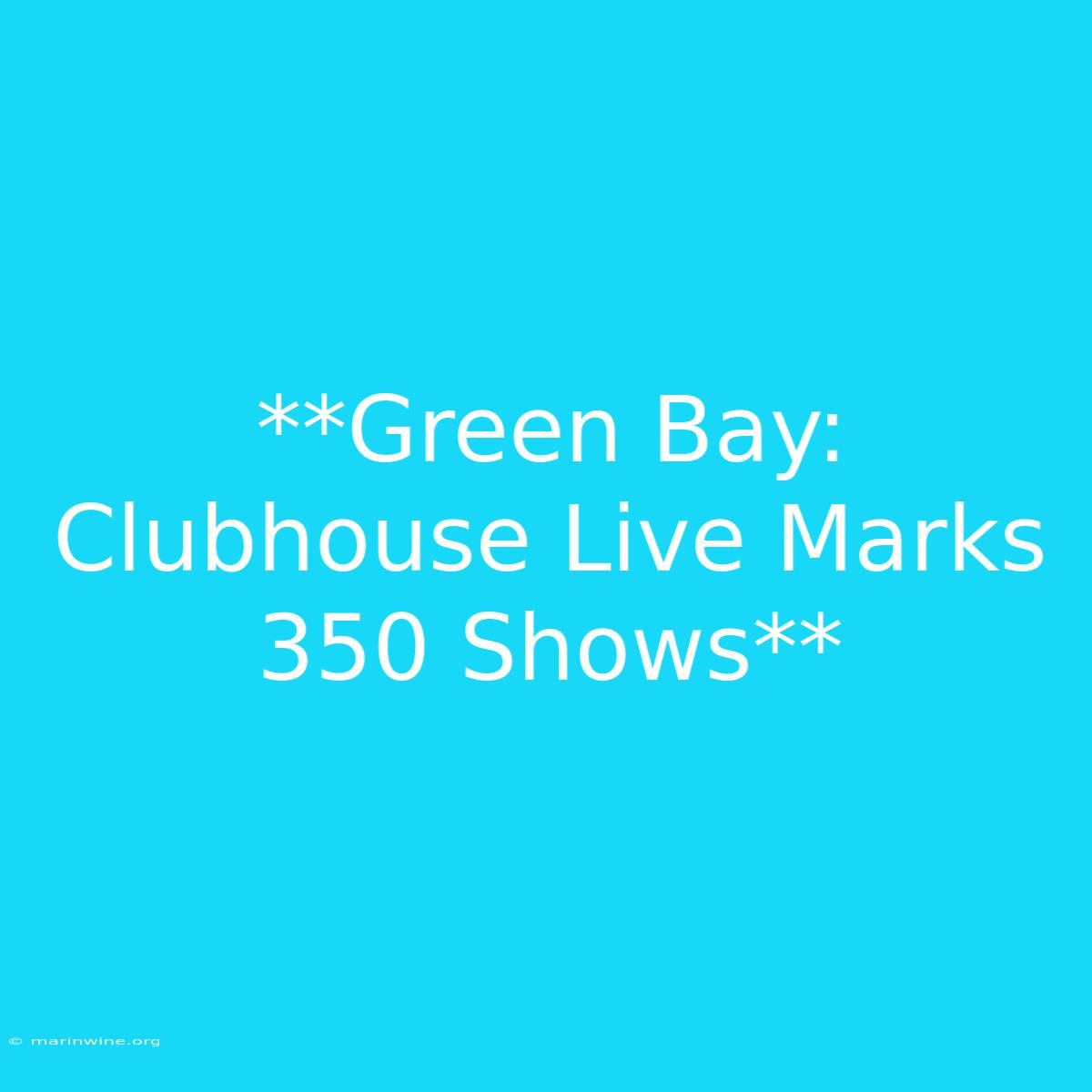 **Green Bay: Clubhouse Live Marks 350 Shows** 