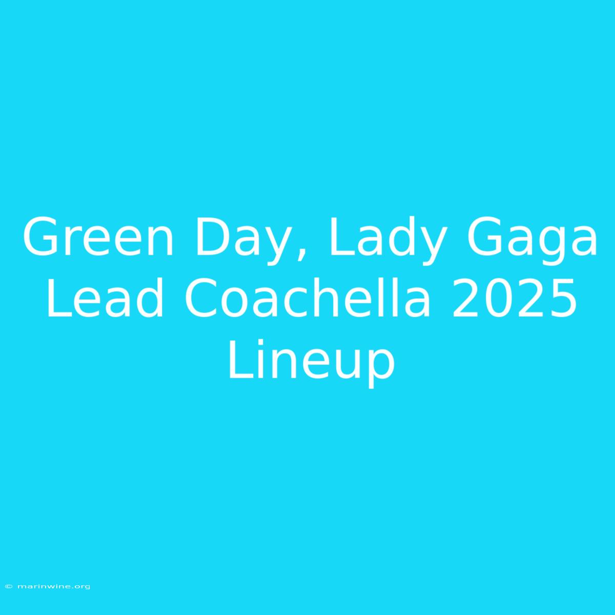 Green Day, Lady Gaga Lead Coachella 2025 Lineup