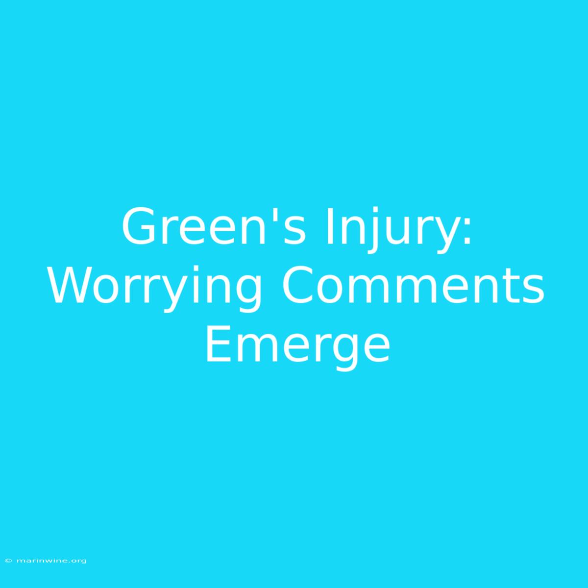 Green's Injury: Worrying Comments Emerge