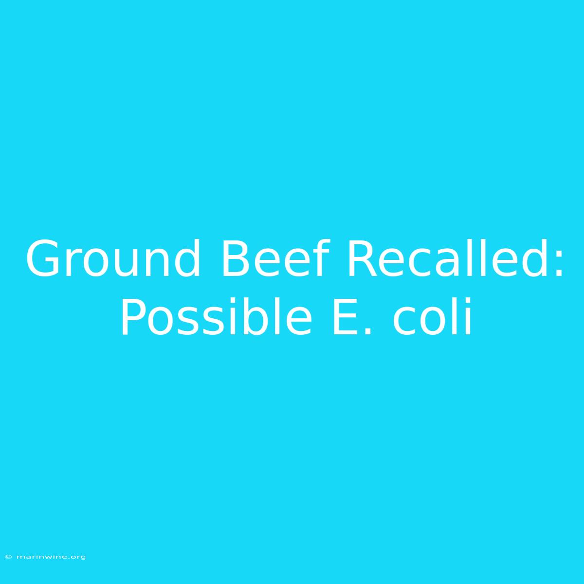 Ground Beef Recalled: Possible E. Coli