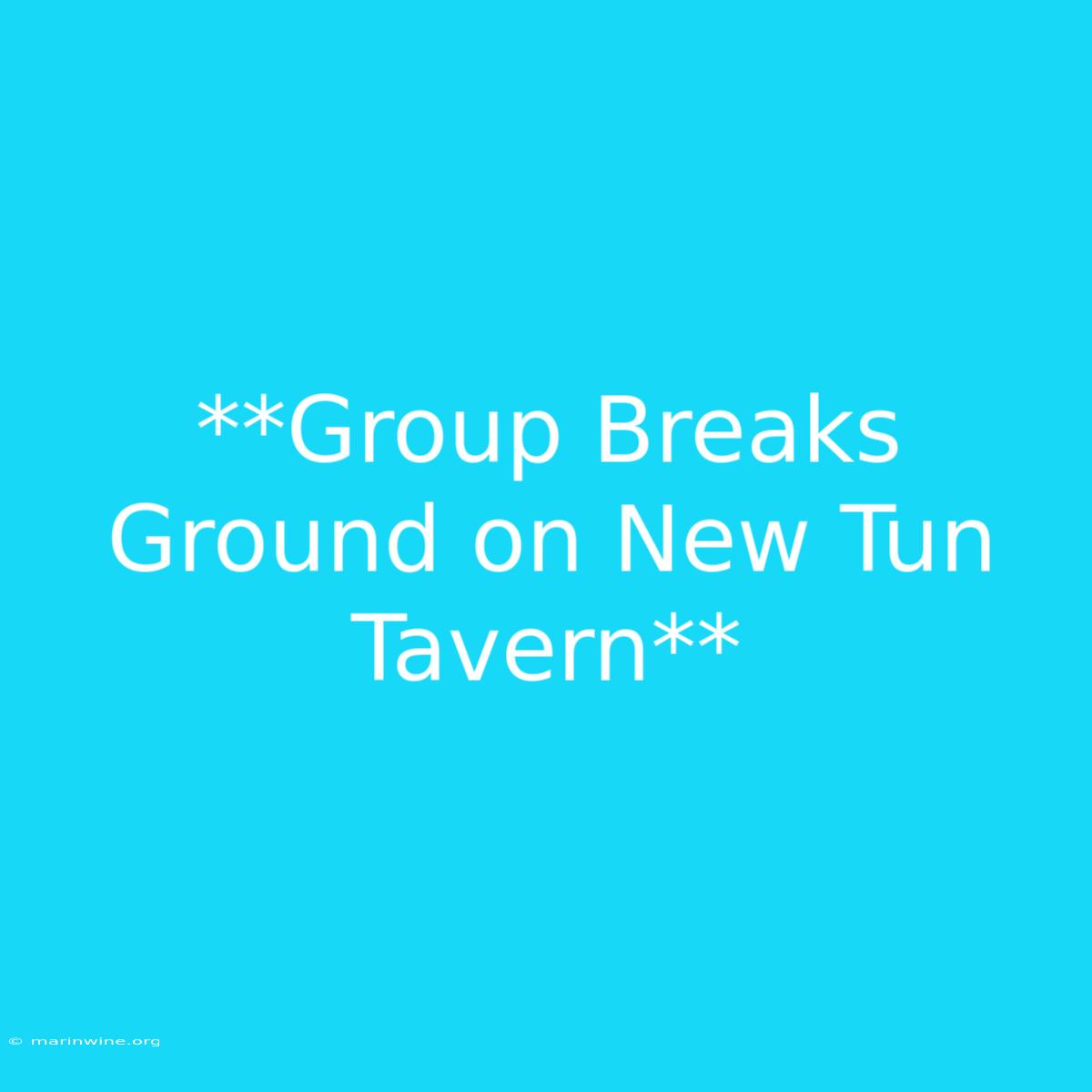 **Group Breaks Ground On New Tun Tavern**