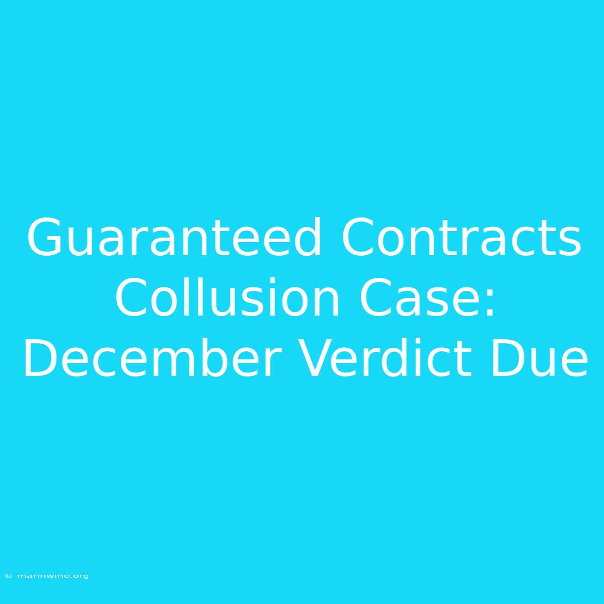 Guaranteed Contracts Collusion Case: December Verdict Due