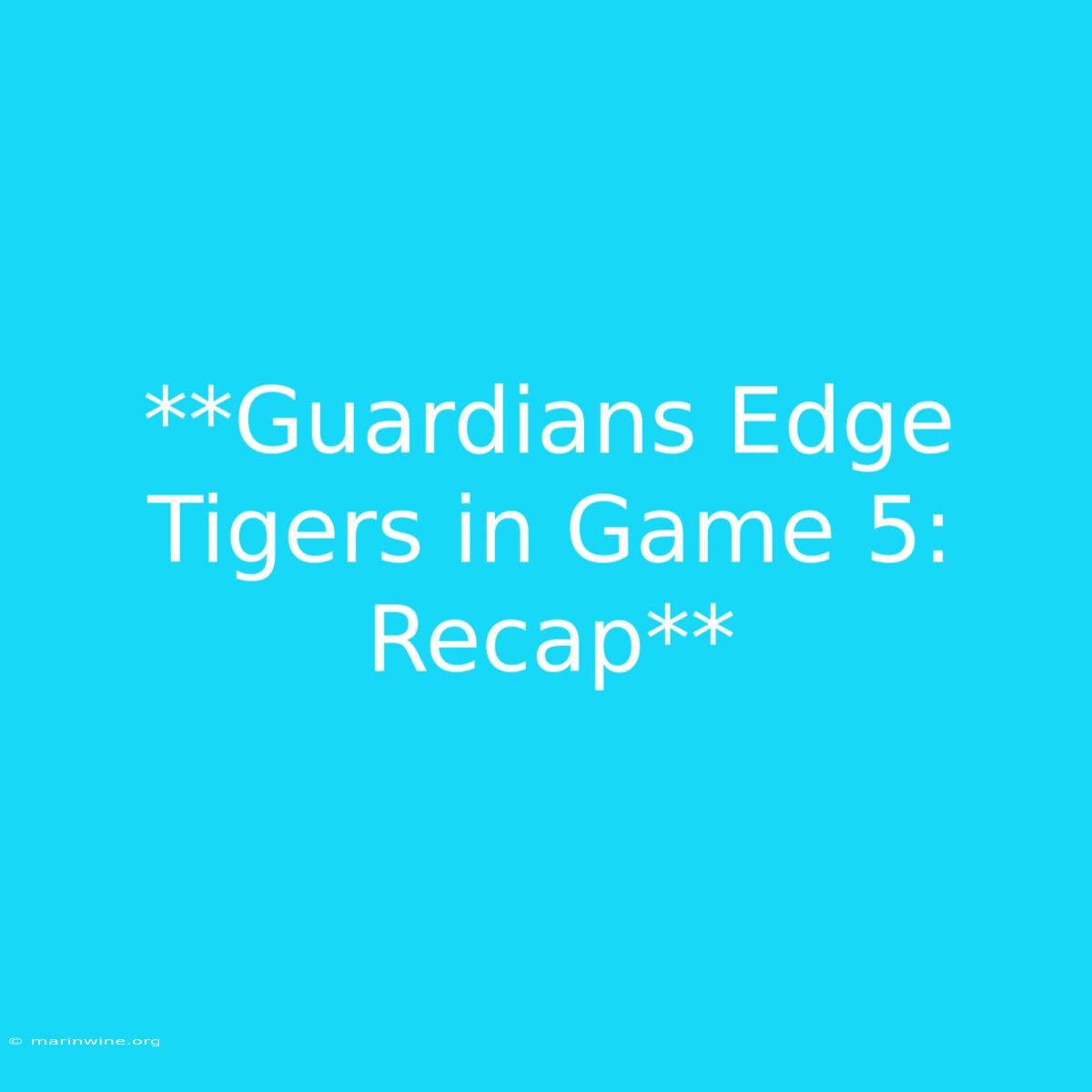 **Guardians Edge Tigers In Game 5: Recap**