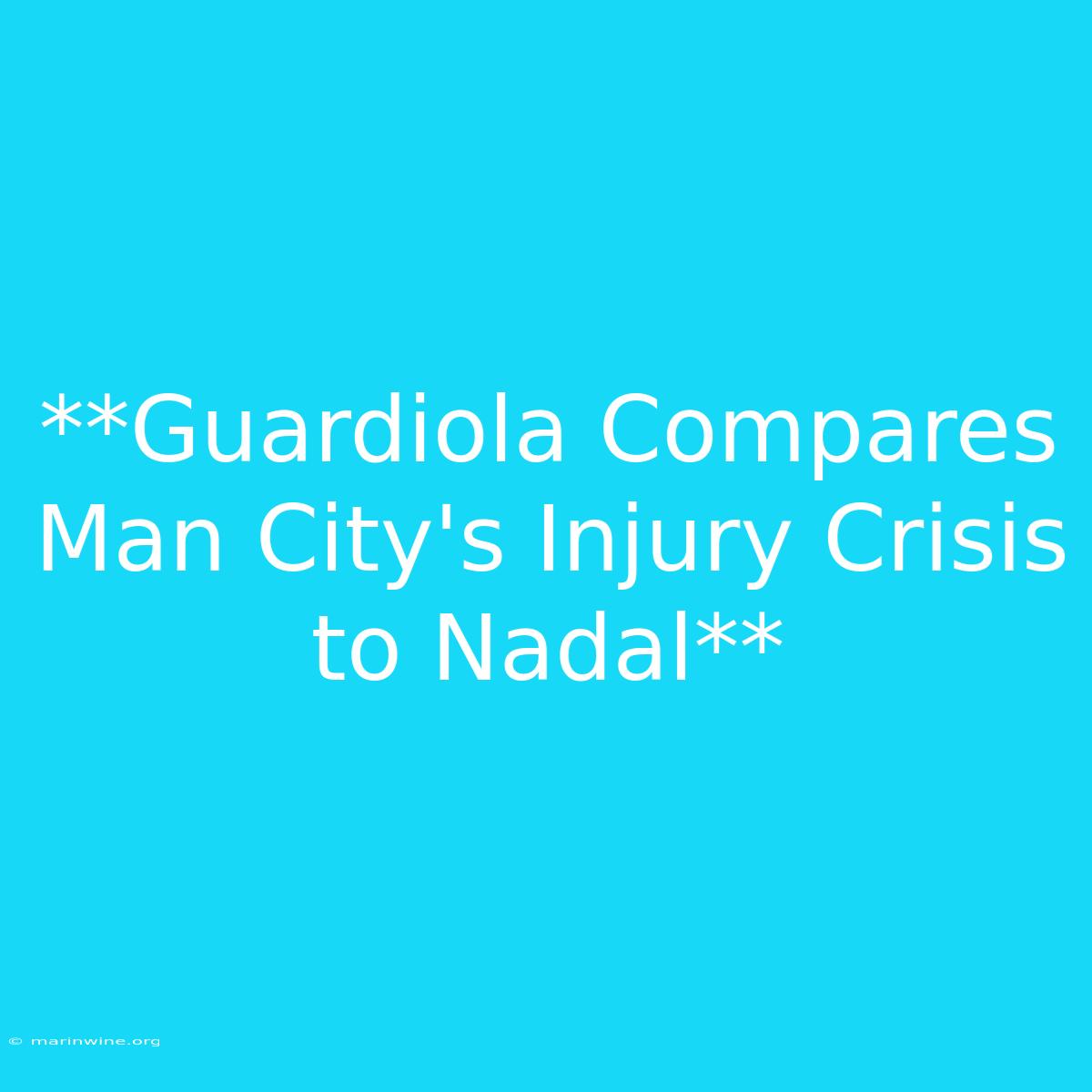 **Guardiola Compares Man City's Injury Crisis To Nadal**