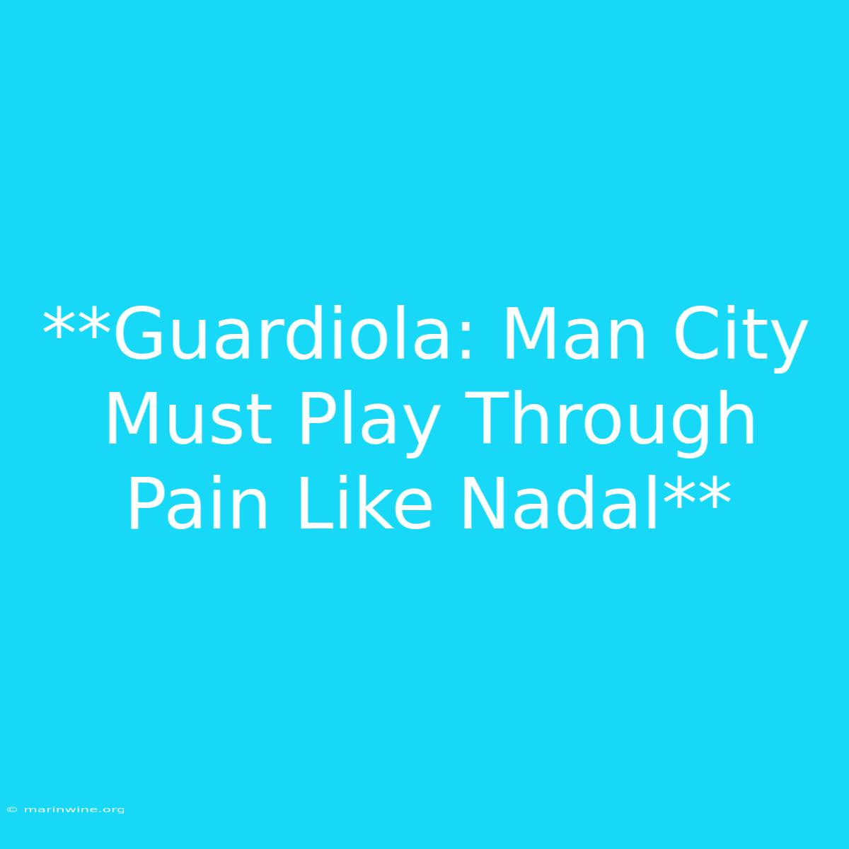 **Guardiola: Man City Must Play Through Pain Like Nadal**