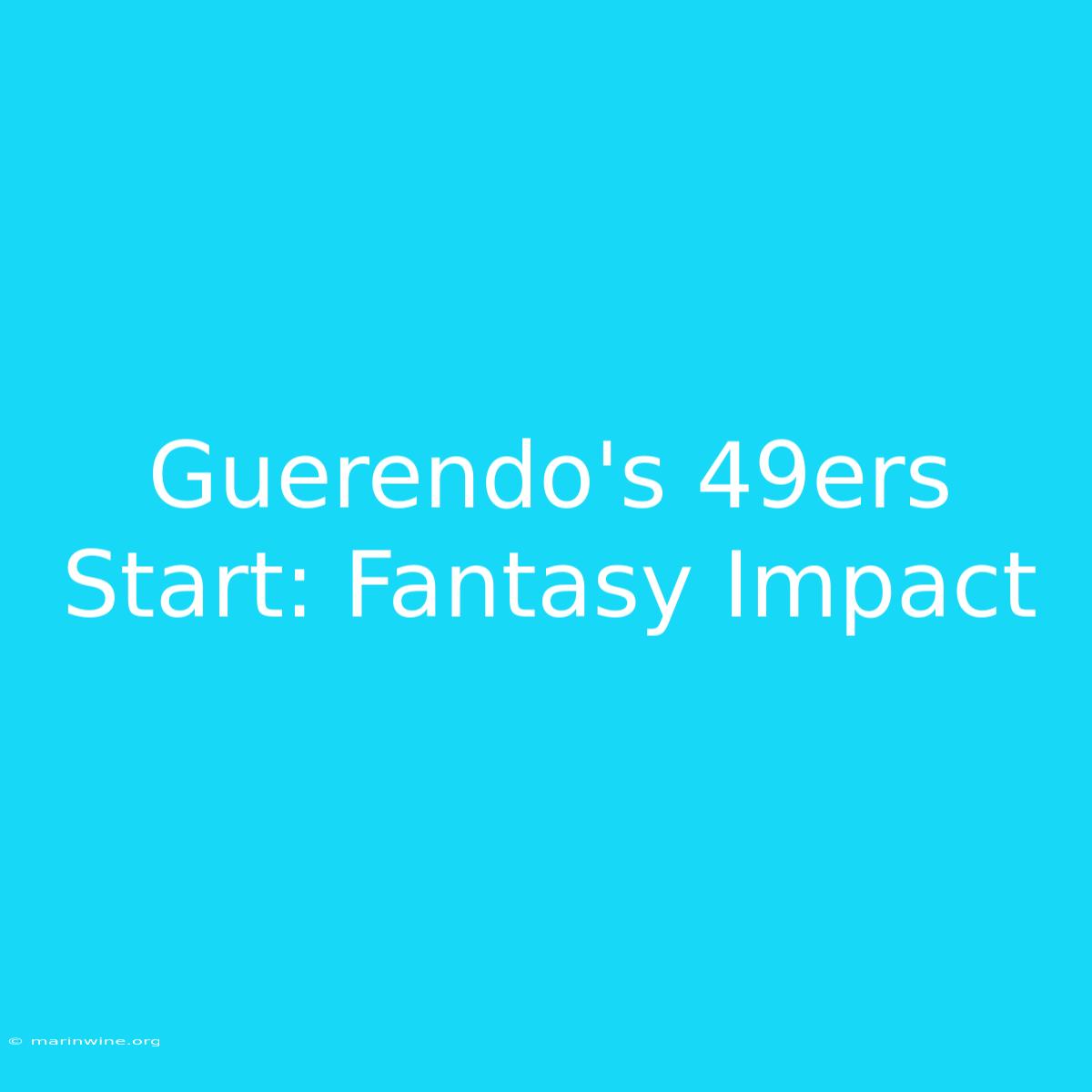 Guerendo's 49ers Start: Fantasy Impact