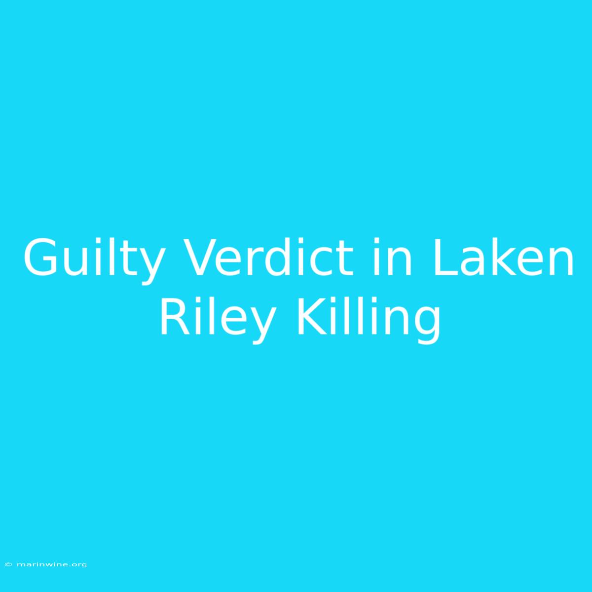 Guilty Verdict In Laken Riley Killing