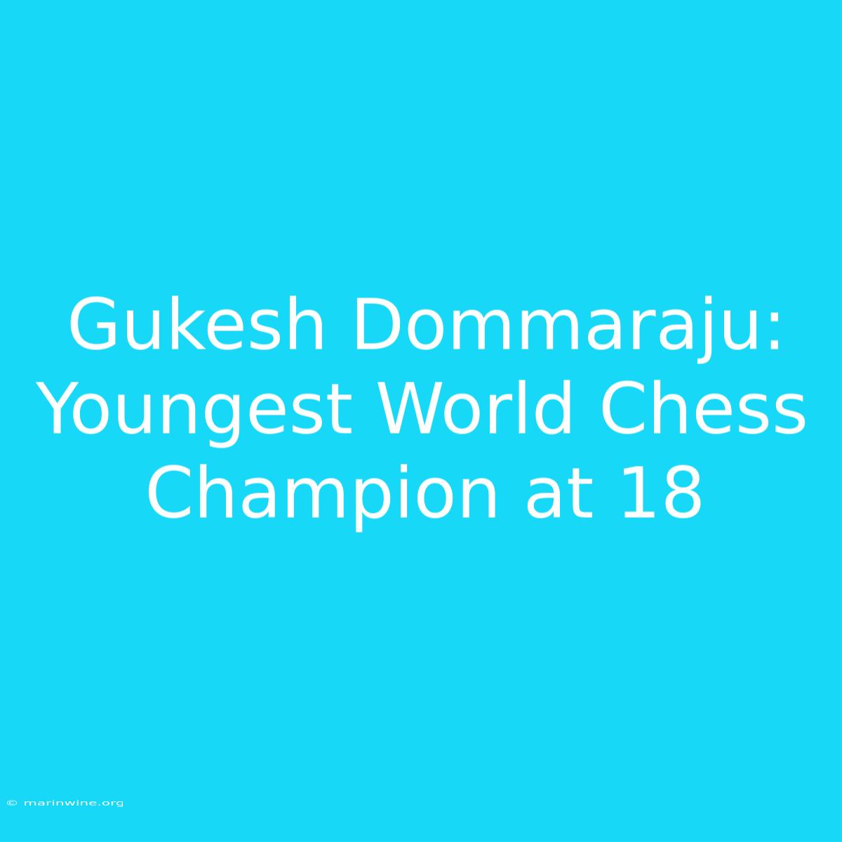 Gukesh Dommaraju: Youngest World Chess Champion At 18