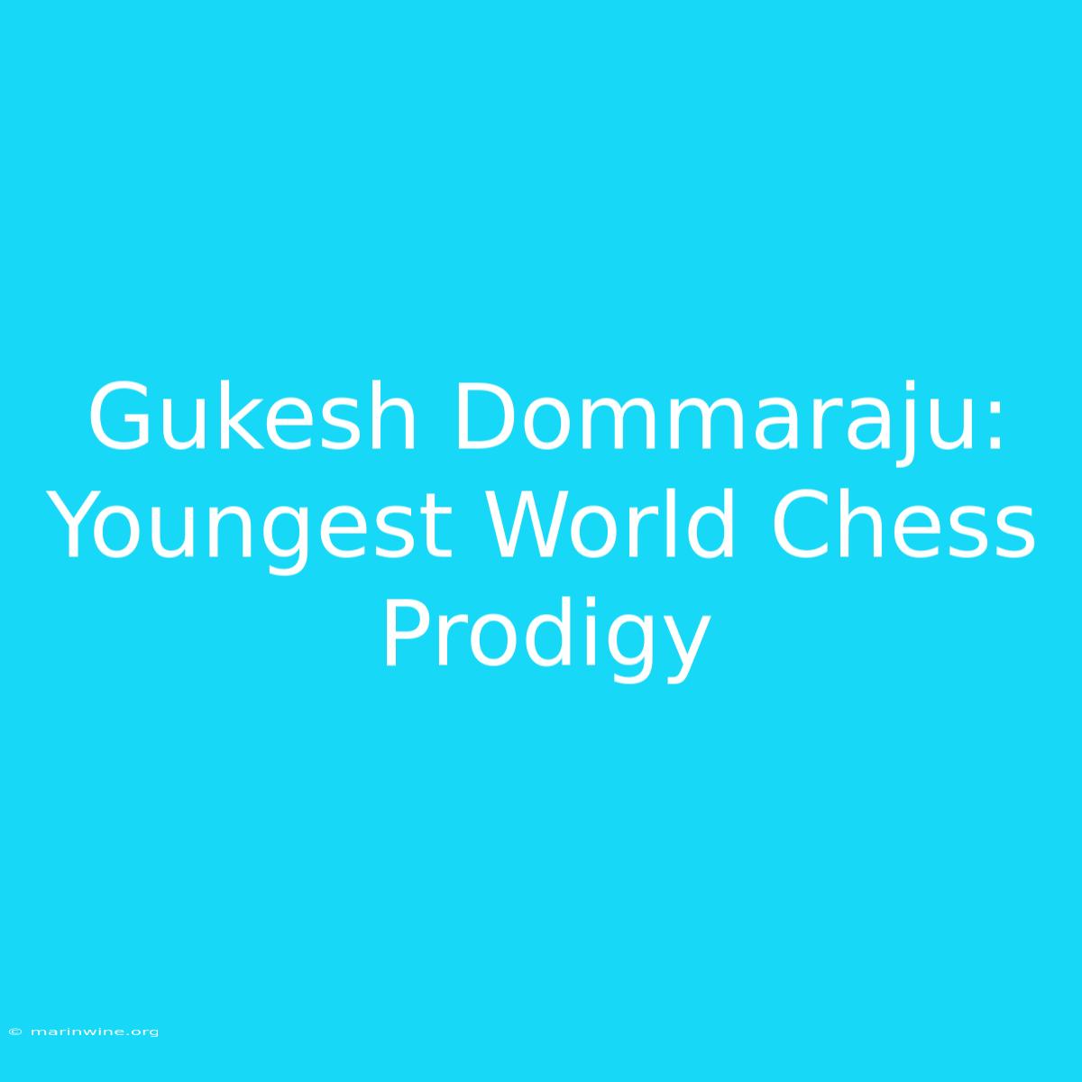 Gukesh Dommaraju: Youngest World Chess Prodigy