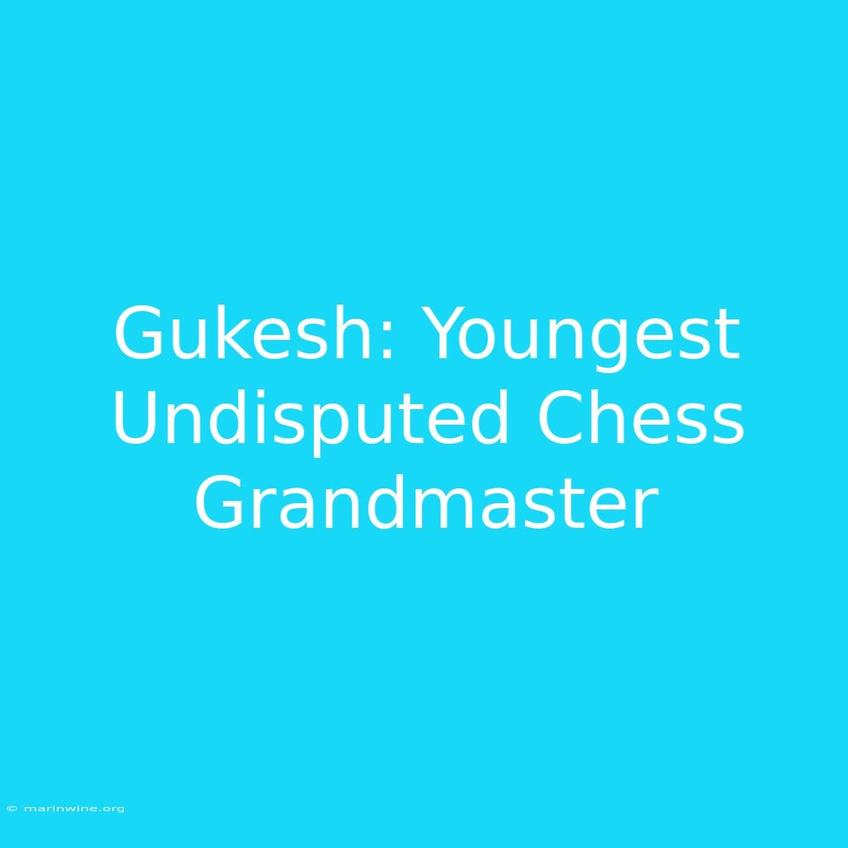 Gukesh: Youngest Undisputed Chess Grandmaster