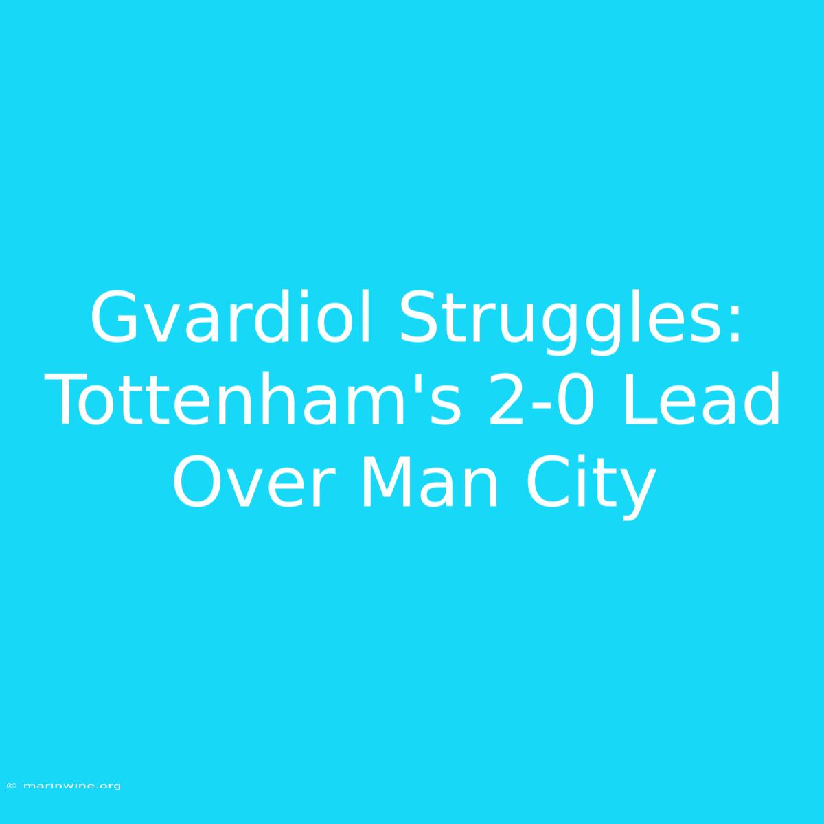 Gvardiol Struggles: Tottenham's 2-0 Lead Over Man City