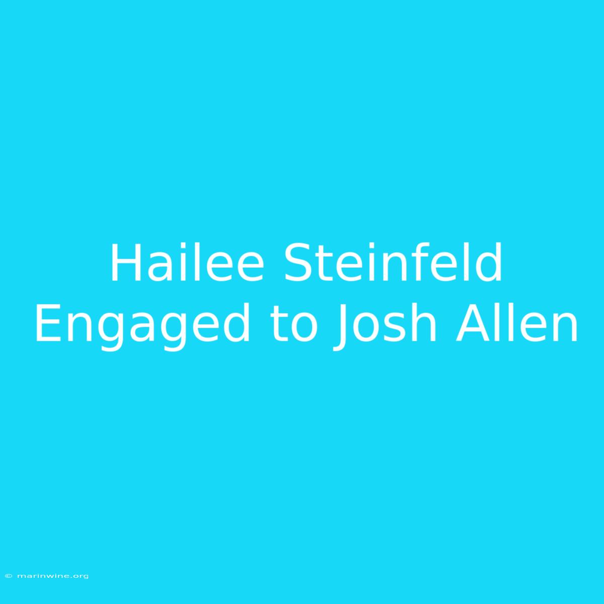 Hailee Steinfeld Engaged To Josh Allen