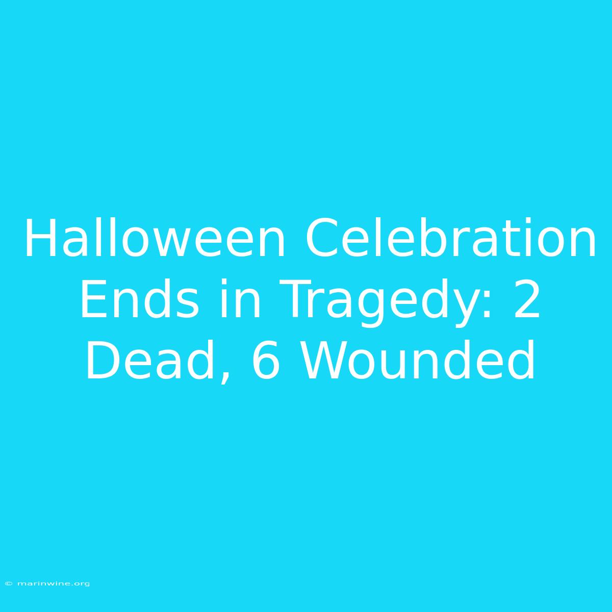 Halloween Celebration Ends In Tragedy: 2 Dead, 6 Wounded 