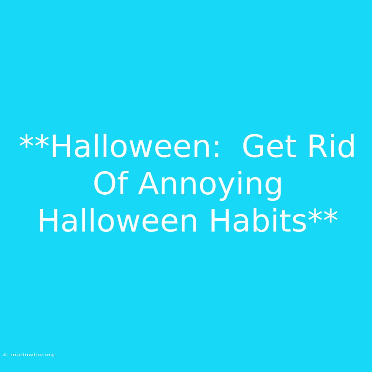 **Halloween:  Get Rid Of Annoying Halloween Habits** 