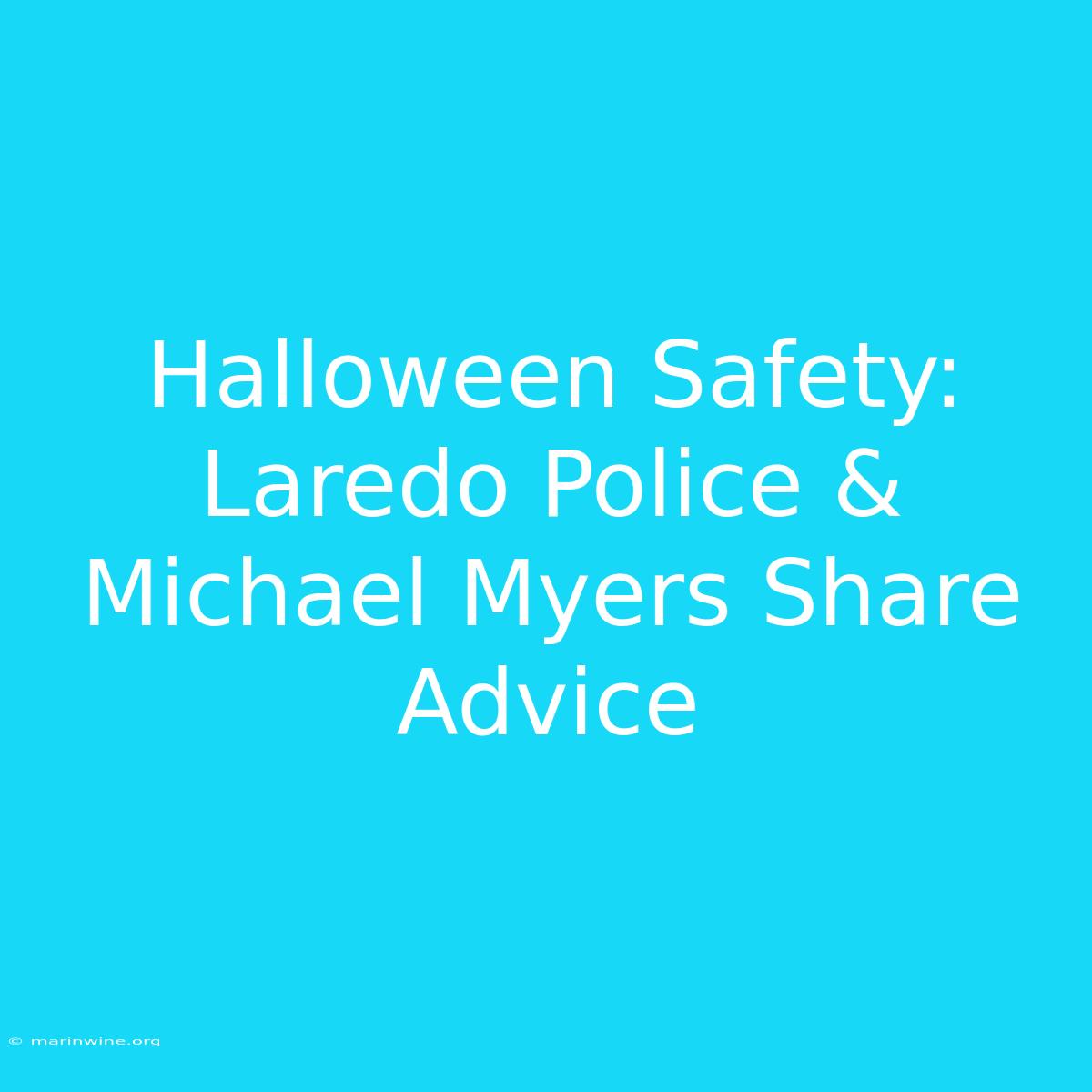 Halloween Safety: Laredo Police & Michael Myers Share Advice