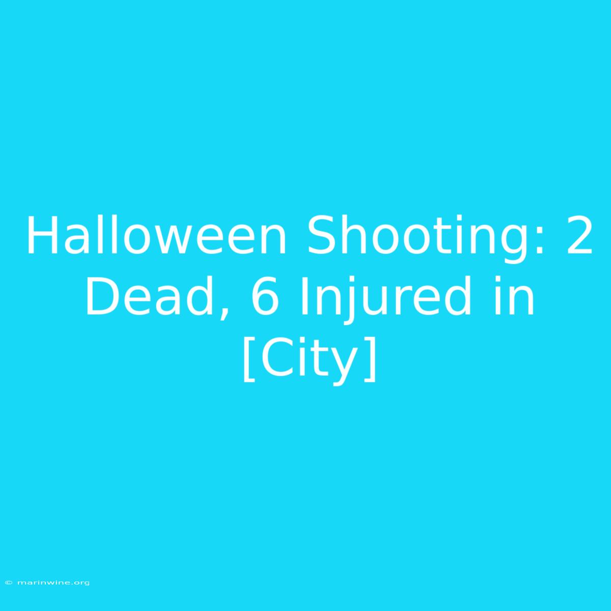 Halloween Shooting: 2 Dead, 6 Injured In [City]