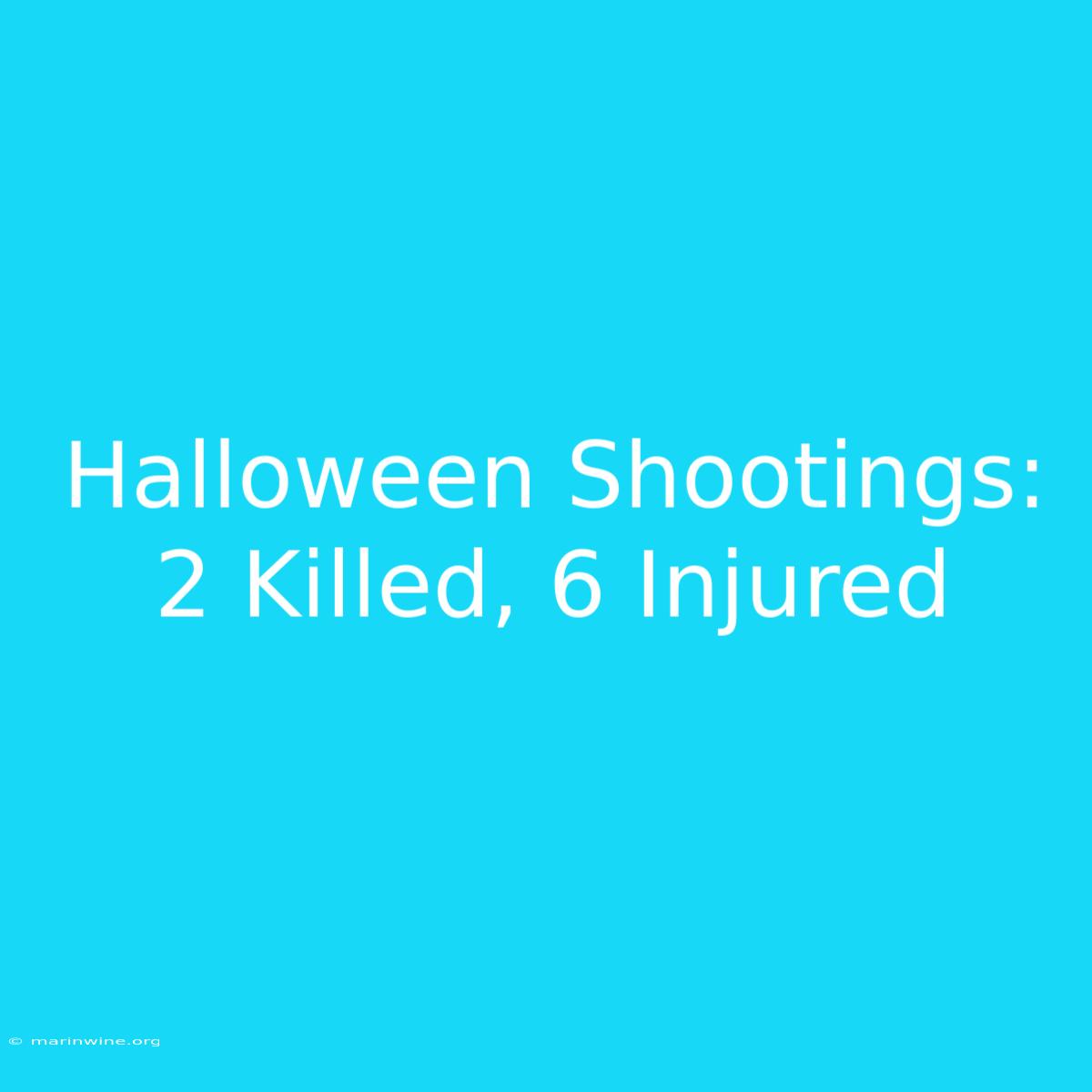 Halloween Shootings: 2 Killed, 6 Injured