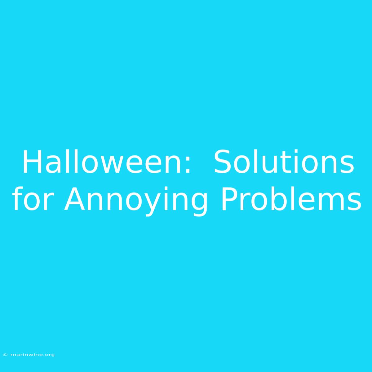 Halloween:  Solutions For Annoying Problems 