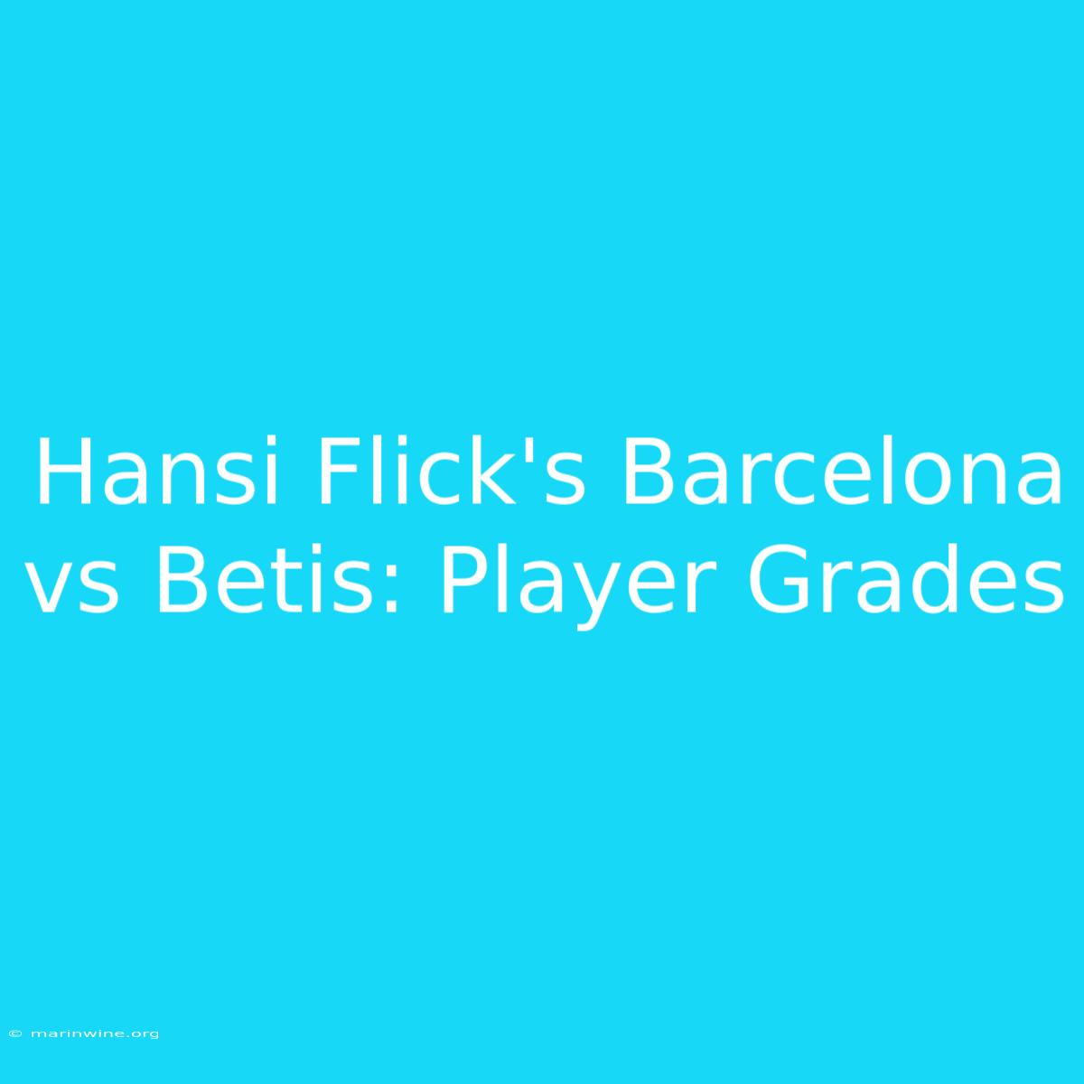 Hansi Flick's Barcelona Vs Betis: Player Grades