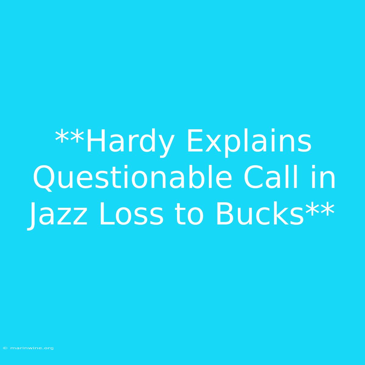 **Hardy Explains Questionable Call In Jazz Loss To Bucks**