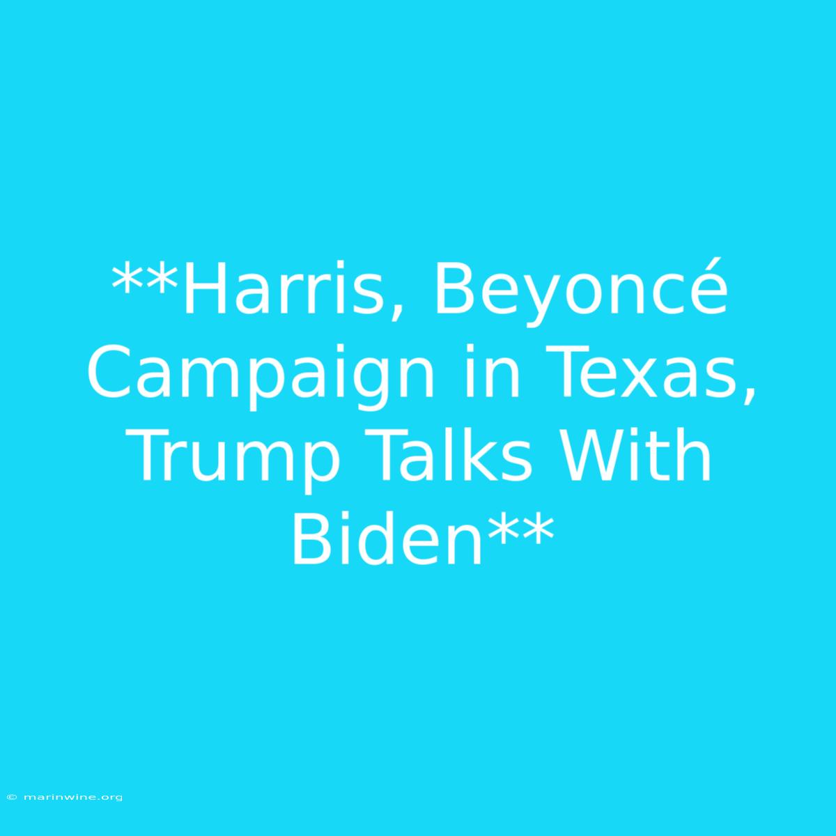 **Harris, Beyoncé Campaign In Texas, Trump Talks With Biden**