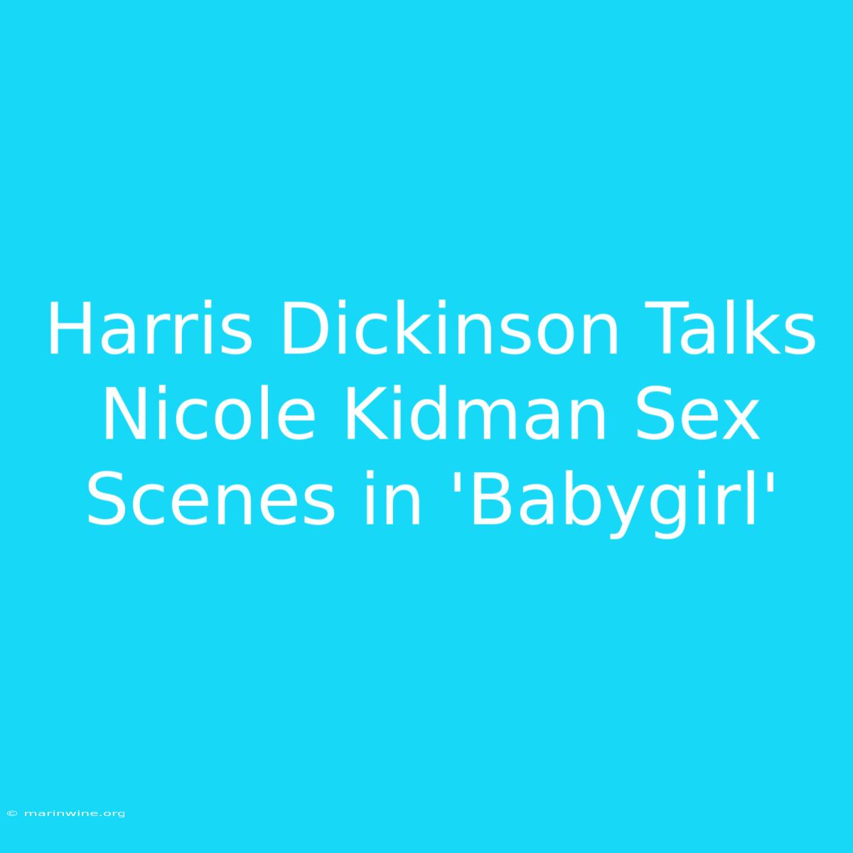 Harris Dickinson Talks Nicole Kidman Sex Scenes In 'Babygirl' 