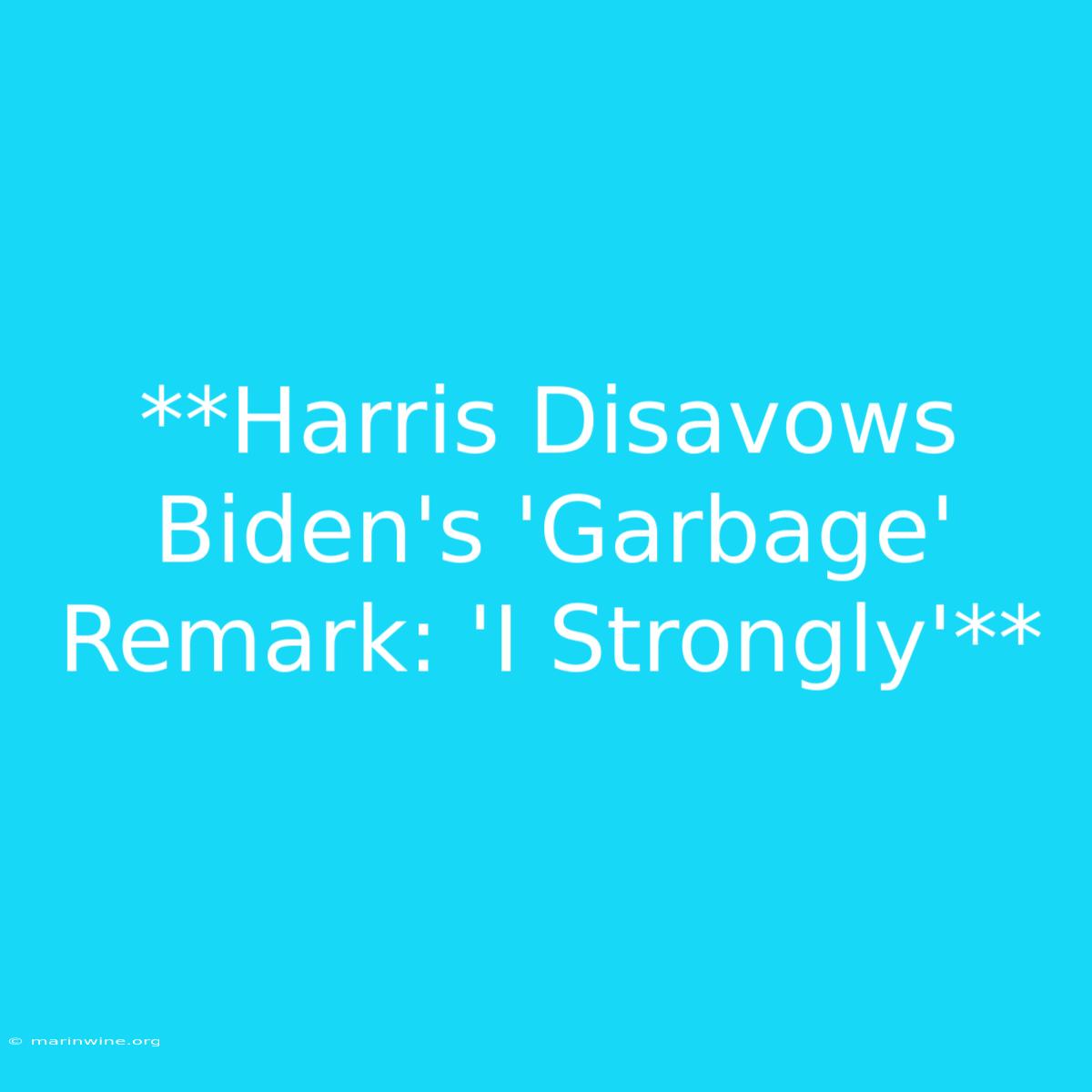 **Harris Disavows Biden's 'Garbage' Remark: 'I Strongly'**