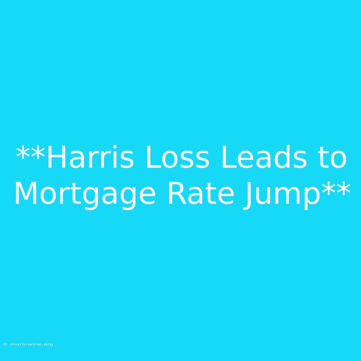 **Harris Loss Leads To Mortgage Rate Jump** 