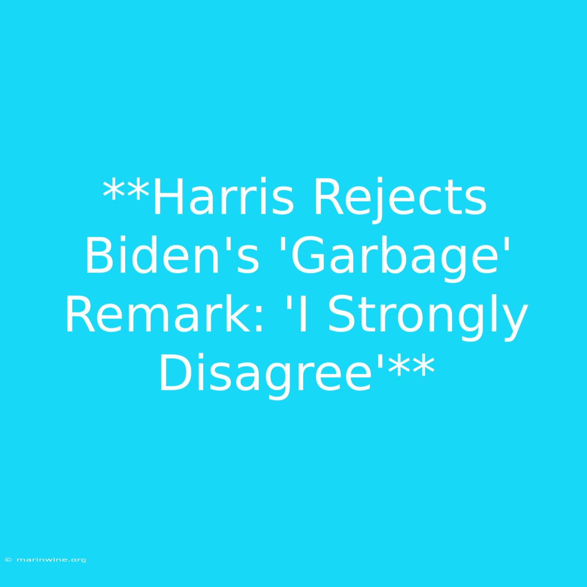 **Harris Rejects Biden's 'Garbage' Remark: 'I Strongly Disagree'** 