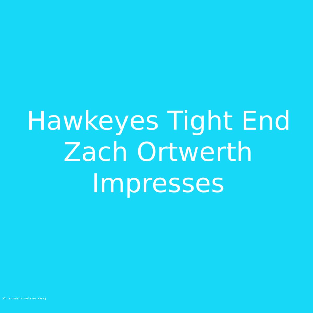 Hawkeyes Tight End Zach Ortwerth Impresses 