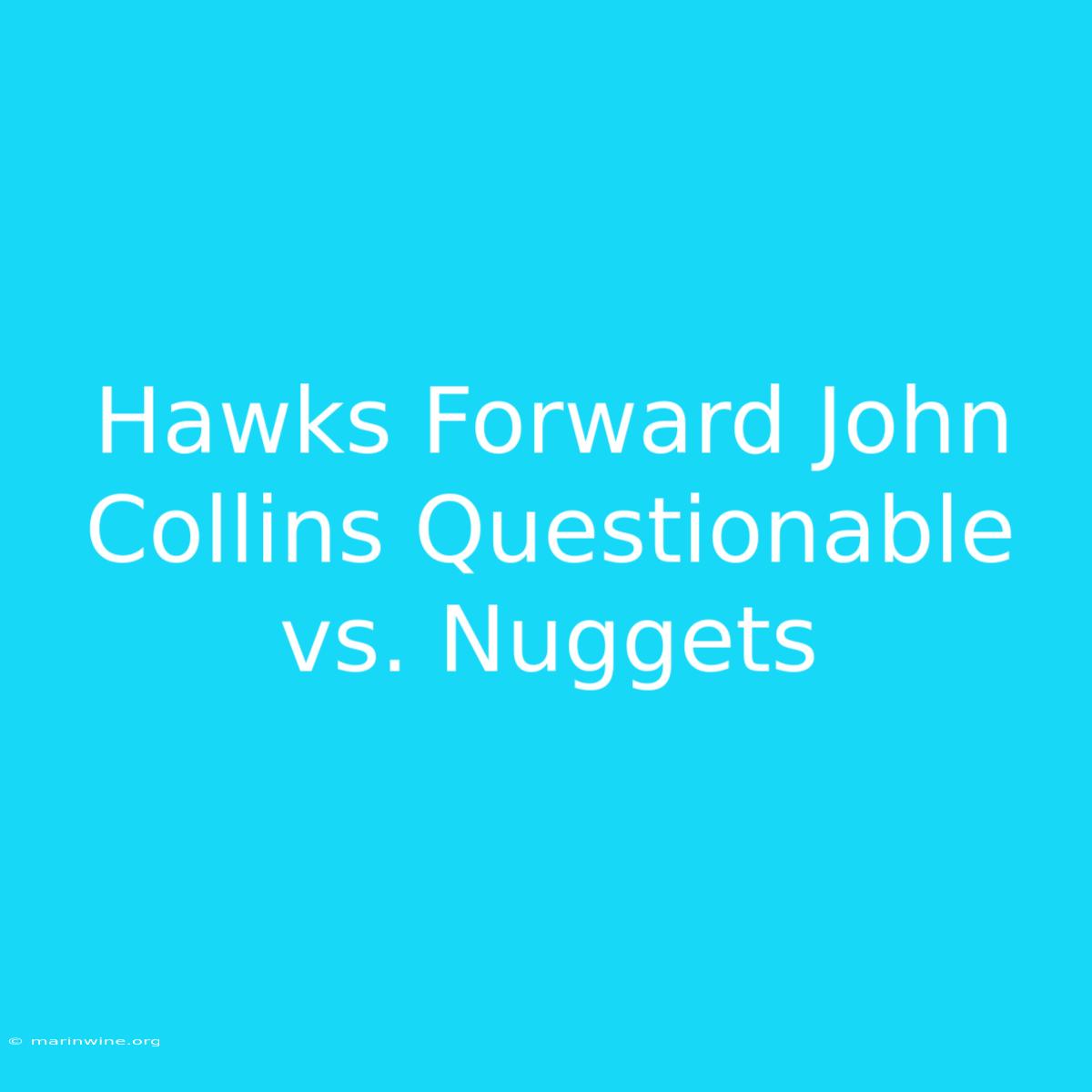 Hawks Forward John Collins Questionable Vs. Nuggets