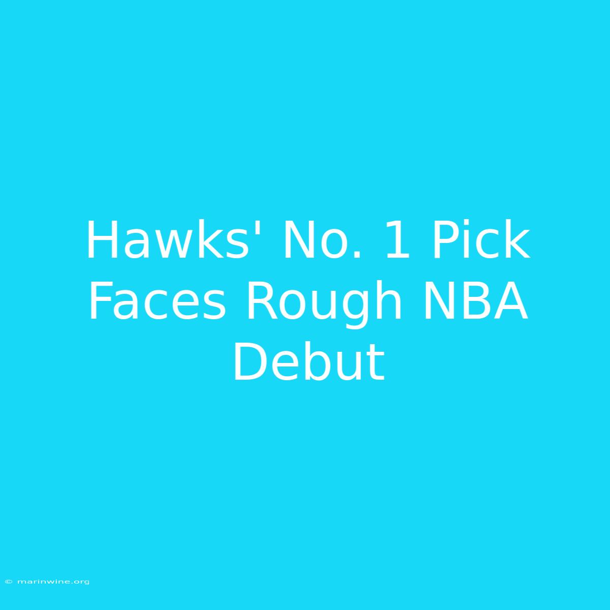 Hawks' No. 1 Pick Faces Rough NBA Debut