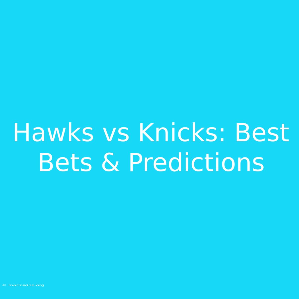 Hawks Vs Knicks: Best Bets & Predictions