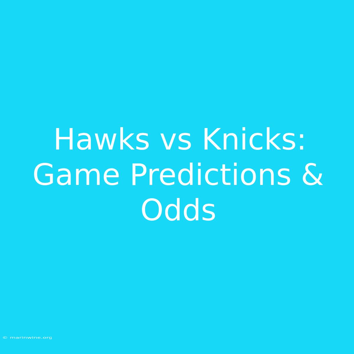 Hawks Vs Knicks: Game Predictions & Odds