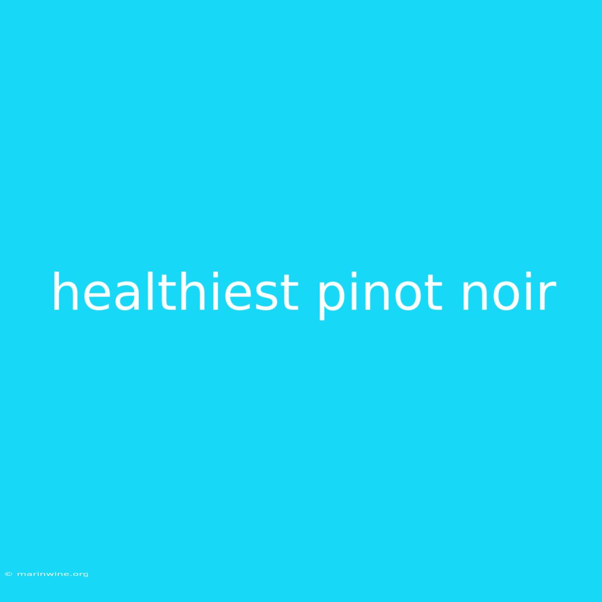 Healthiest Pinot Noir