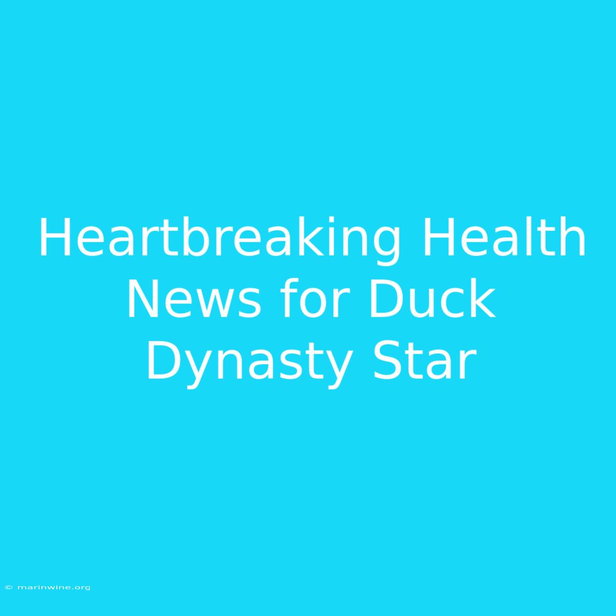 Heartbreaking Health News For Duck Dynasty Star