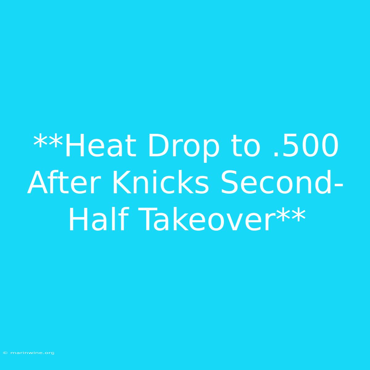 **Heat Drop To .500 After Knicks Second-Half Takeover** 